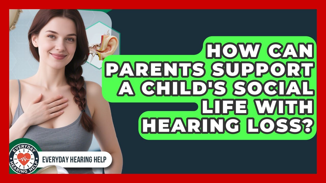 How Can Parents Support A Child's Social Life With Hearing Loss? - Everyday Hearing Help