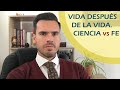 Vida después de la vida. Qué nos dice la ciencia y qué nos dice la fe