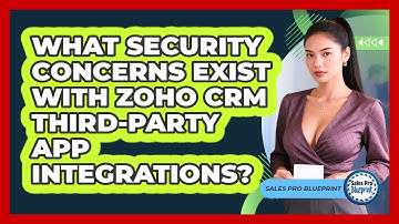 What Security Concerns Exist With Zoho CRM Third-party App Integrations? - Sales Pro Blueprint