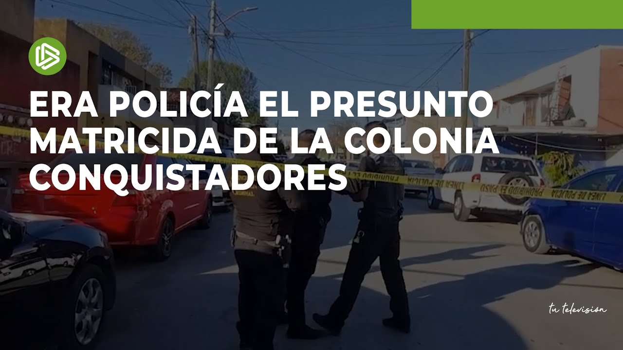 Era policía el presunto matricida de la colonia Conquistadores