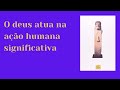 Teofania, 25 - "O deus atua na ação humana significativa"