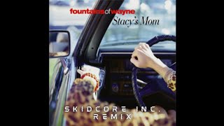 Fountains Of Wayne - Stacys Mom Skidcore Inc. Remix