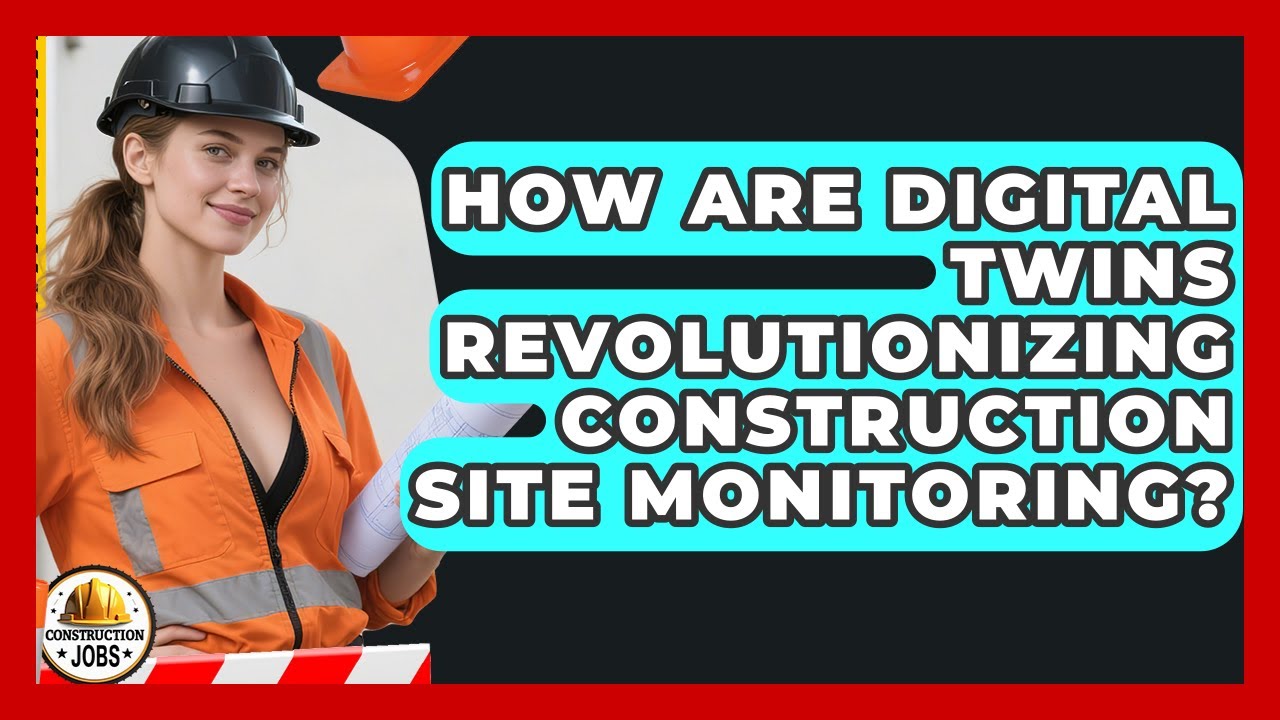 How Are Digital Twins Revolutionizing Construction Site Monitoring? - Construction Jobs