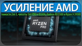 📈УСИЛЕНИЕ AMD, тонкости Zen 3, чипсеты 560 PRO и B550A, Radeon RX 5500 и Ryzen 9 3950X