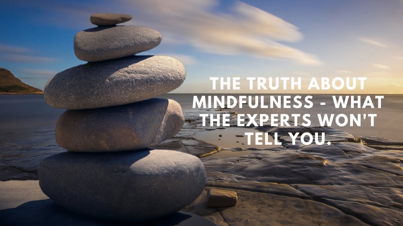 The Truth About Mindfulness What the Experts Won't Tell You YouTube The Truth About Mindfulness What the Experts Won't Tell You YouTube
