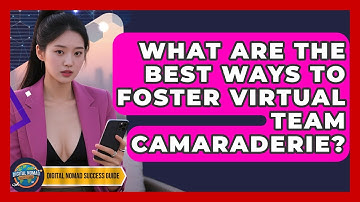 What Are The Best Ways To Foster Virtual Team Camaraderie? - Digital Nomad Success Guide