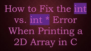 How to Fix the int vs. int * Error When Printing a 2D Array in C