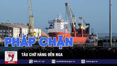 Pháp Chặn Tàu Chở Hàng Ở Eo Biển Manche Đang Trên Đường Đến Nga - VNEWS