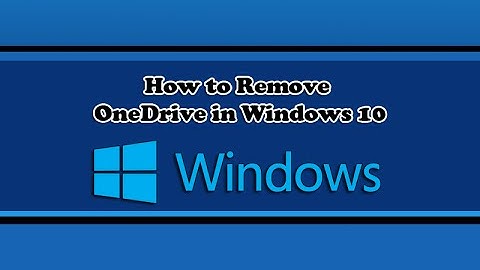 How To Completely Delete OneDrive From Windows 10