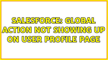 Salesforce: Global Action not showing up on User Profile Page