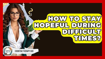 How To Stay Hopeful During Difficult Times? - Cognitive Therapy Hub