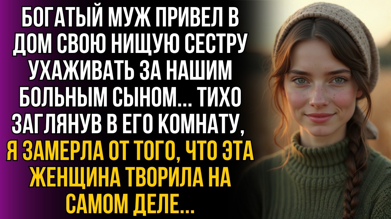 Богатый муж привел НИЩУЮ СЕСТРУ ухаживать за нашим больным сыном… А заглянув в комнату, я замерла...