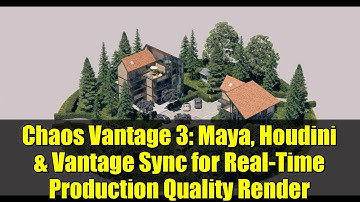 Chaos Vantage 3: Maya, Houdini & Vantage Sync for Real-Time Production Quality Render
