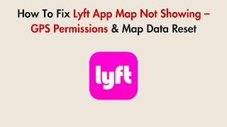 How To Fix Lyft App Map Not Showing – GPS Permissions & Map Data Reset