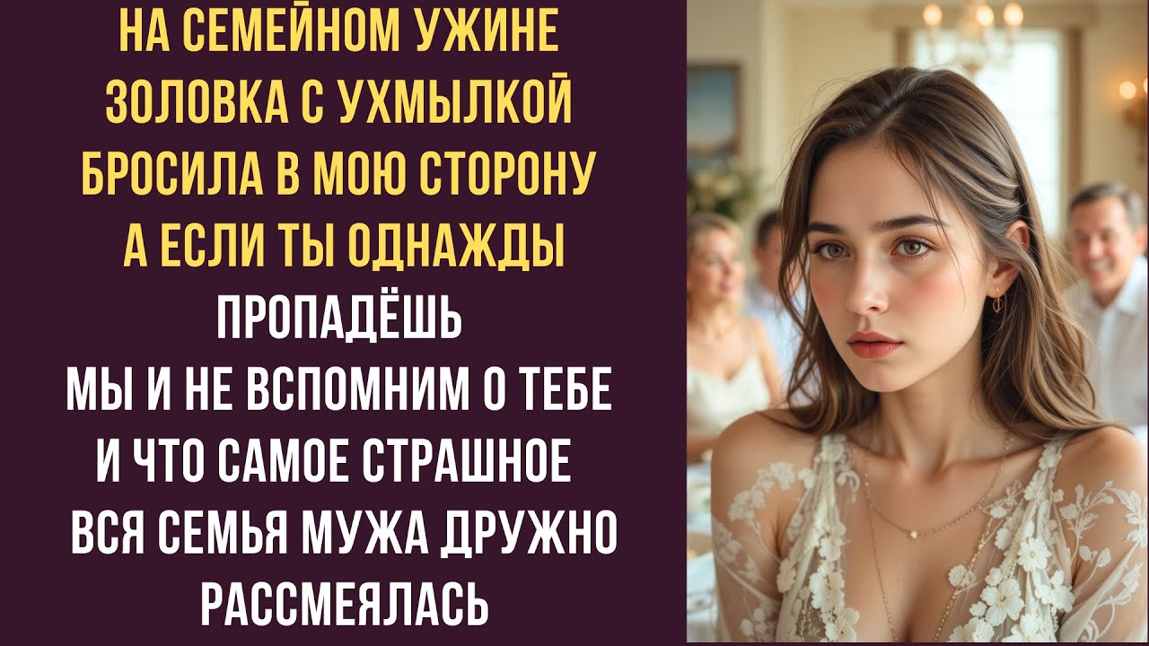 На семейном ужине золовка с ухмылкой бросила в мою сторону А если ты однажды пропадёшь мы