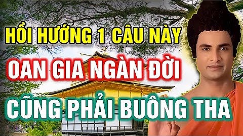 ĐỌC ĐÚNG 1 CÂU NÀY, OAN GIA TRÁI CHỦ NGÀN ĐỜI CŨNG LẬP TỨC BUÔNG THA, MỌI OÁN KẾT TIÊU TAN.
