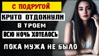 С ПОДРУГОЙ КРУТО ОТДОХНУЛИ В ТРОЕМ | Истории из жизни