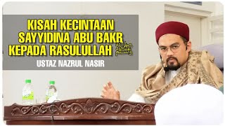 #UstazNazrulNasir Ajaib Kecintaan Sayyidina Abu Bakr Kepada Rasulullah ﷺ