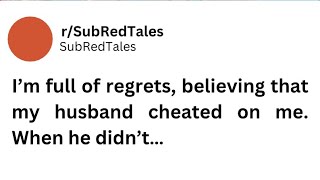 I’m full of regrets, believing that my husband cheated on me. When he didn’t… #reddit #redditupdate