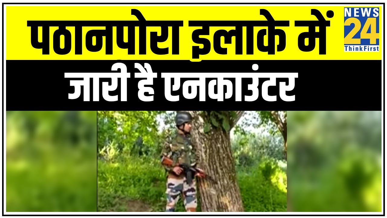 Jammu and Kashmir में आतंकियों- सुरक्षाबलों में मुठभेड़, पठानपोरा इलाके में जारी है एनकाउंटर