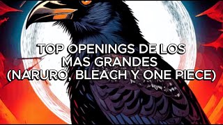 TOP OPENINGS LOS MAS GRANDES (NARUTO, BLEACH Y ONE PIECE) by Hugin Ala Negra