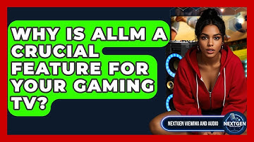 Why Is ALLM A Crucial Feature For Your Gaming TV? - NextGen Viewing and Audio
