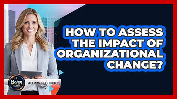 How To Assess The Impact Of Organizational Change?
