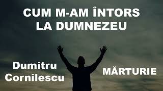 DUMITRU CORNILESCU | Cum m-am întors la Dumnezeu - Mărturie