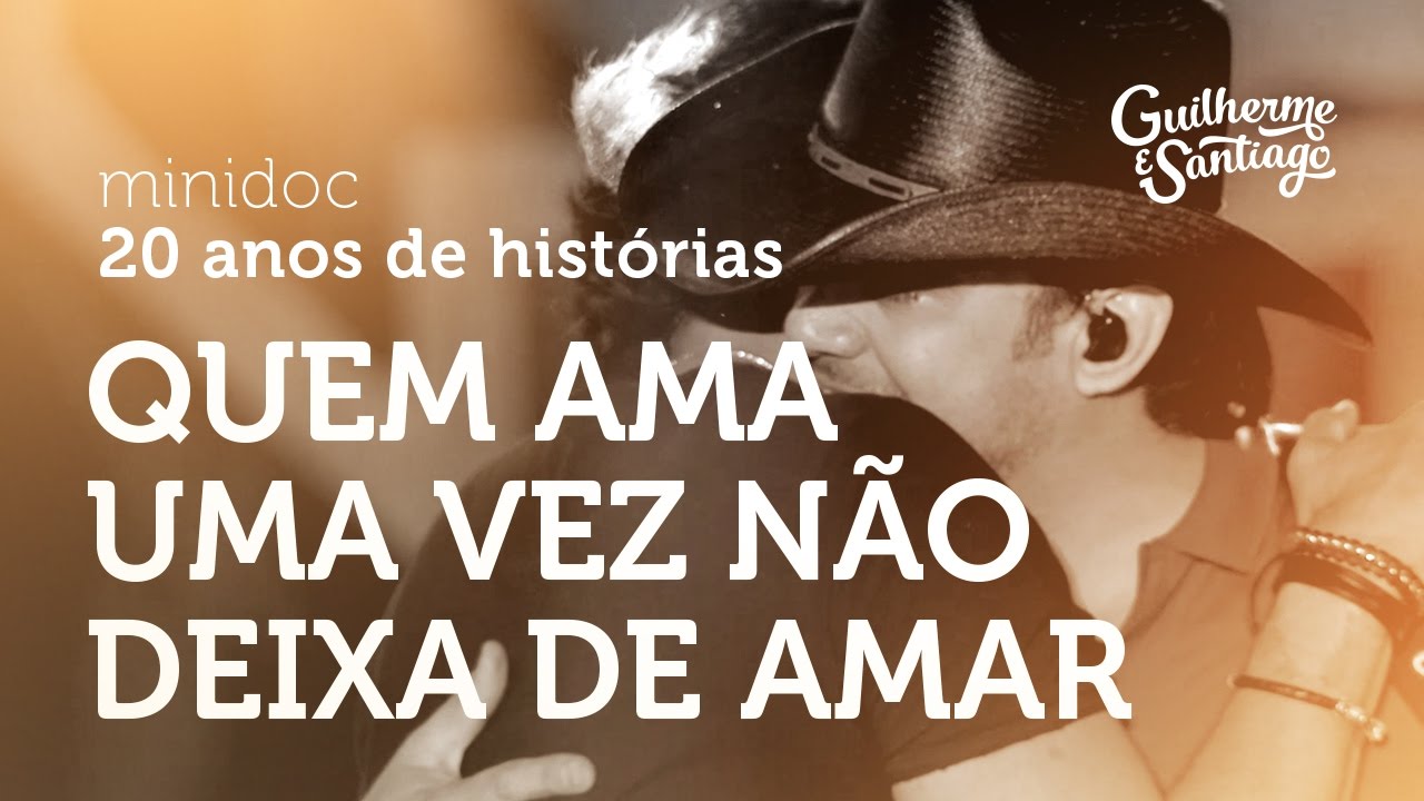 Guilherme e Santiago - Quem Ama Uma Vez Não Deixa De Amar - Minidocs 20
