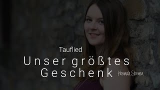 Tauflied / Geburtslied: Unser größtes Geschenk - Hannah Stienen