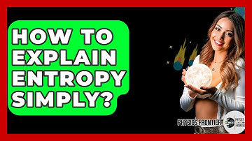 How To Explain Entropy Simply? - Physics Frontier