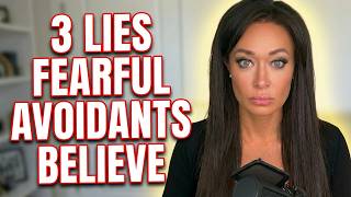 Three Lies Fearful Avoidants Believe That Destroy Their Relationships