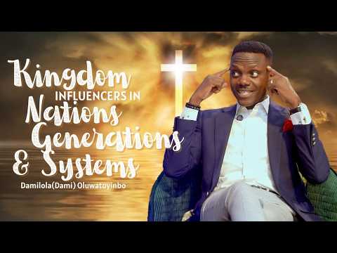 Kingdom influencers in Nations, Generations and Systems | Damilola (Dami) Oluwatoyinbo