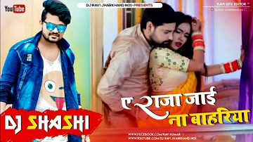 A Raja Tani Jai Na Bahariya Dj Shashi | Dj Shashi Jharkhand No.1 | Rakesh Mishra | Bhojpuri Dj Remix