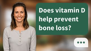 Does vitamin D help prevent bone loss? | Vitamin D & Bones