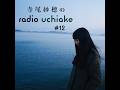 radio uchiake#12 - あわただしかった近況とおたよりを中心に