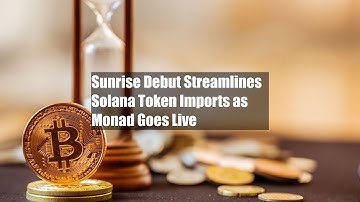 Sunrise Debut Streamlines Solana Token Imports as Monad Goes Live