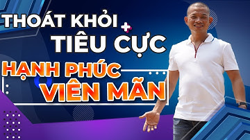 Thoát khỏi tiêu cực - Hạnh phúc viên mãn | Phạm Thành Long