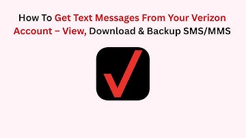 How To Get Text Messages From Your Verizon Account – View, Download & Backup SMS/MMS