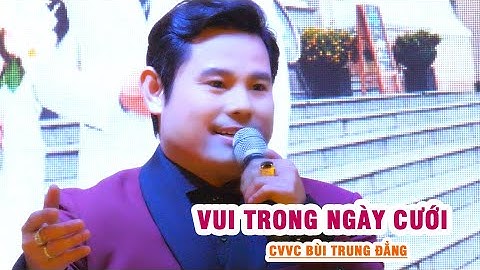 Vui Trong Ngày Cưới CVVC Bùi Trung Đẳng hát mừng Lễ Cưới Con Trai Tài Xế Huỳnh Vinh Kim Thùy