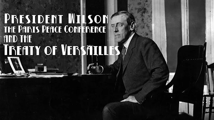 Woodrow Wilson, the Paris Peace Conference and the Treaty of Versailles