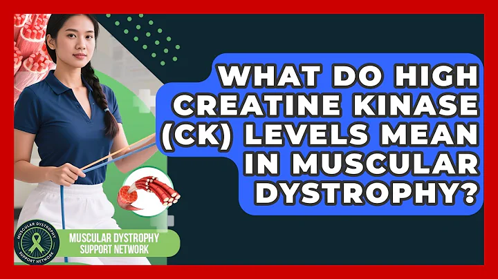 What Do High Creatine Kinase (CK) Levels Mean In Muscular Dystrophy?