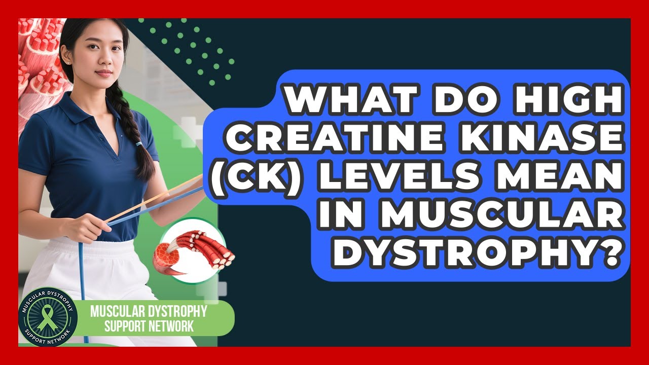 What Do High Creatine Kinase (CK) Levels Mean In Muscular Dystrophy?