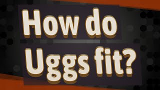 How do Uggs fit?