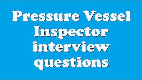 Pressure Vessel Inspector interview questions