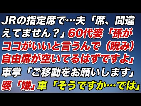 JRの指定席で…夫「席、間違えてません？」60代婆「孫がココが言うと言うんで（睨み）自由席が空いてるはずですよ」車掌「ご移動をお願いします」婆「嫌です」車掌「そうですか…では」【スカッとする話】