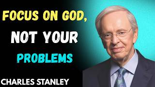 FOCUS ON GOD, NOT YOUR PROBLEMS | DR CHARLES STANLEY MOTIVATION