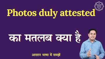 Photos duly attested meaning in Hindi | Photos duly attested ka matlab kya hota h | English to hindi