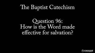 Baptist Catechism Q96: How is the Word made effective for Salvation