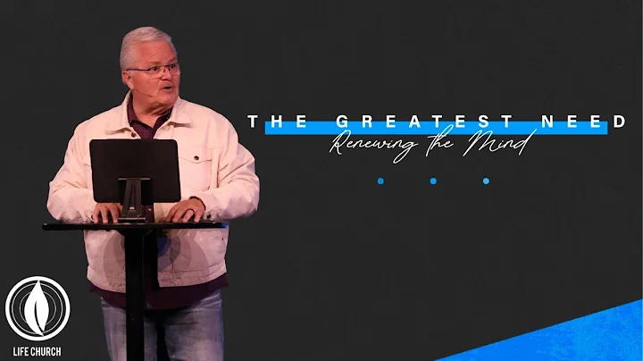 The Greatest Need - Renewing the Mind Wk.  2 // Pa...